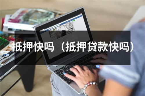 抵押快吗（抵押贷款快吗）