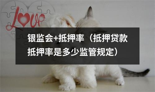 银监会+抵押率（抵押贷款抵押率是多少监管规定）