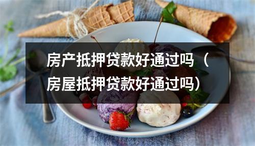 房产抵押贷款好通过吗（房屋抵押贷款好通过吗）