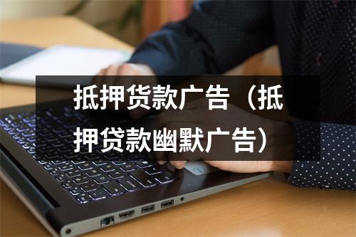 抵押货款广告（抵押贷款幽默广告）