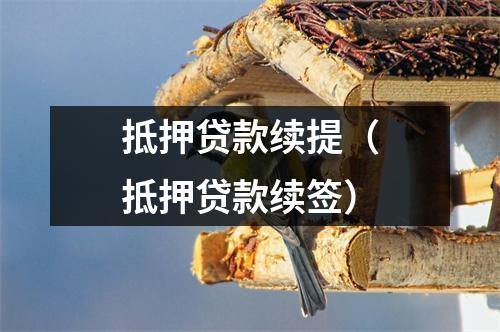 抵押贷款续提（抵押贷款续签）