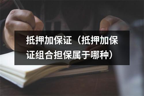 抵押加保证(抵押加保证组合担保属于哪种)