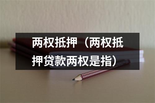 两权抵押（两权抵押贷款两权是指）