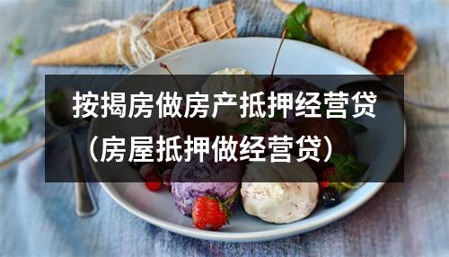 按揭房做房产抵押经营贷（房屋抵押做经营贷）