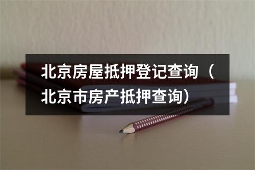 北京房屋抵押登记查询（北京市房产抵押查询）