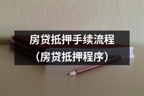 房贷抵押手续流程（房贷抵押程序）