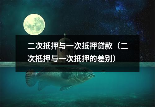 二次抵押与一次抵押贷款(二次抵押与一次抵押的差别)