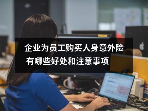 企业为员工购买人身意外险 有哪些好处和注意事项