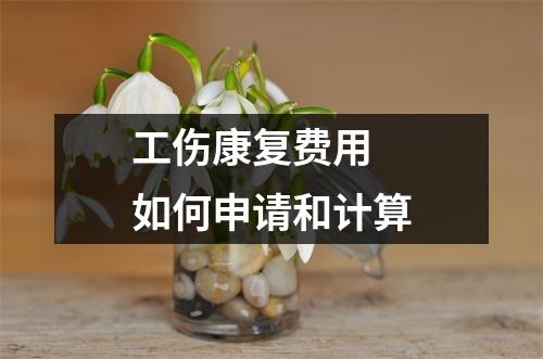 工伤康复费用 如何申请和计算