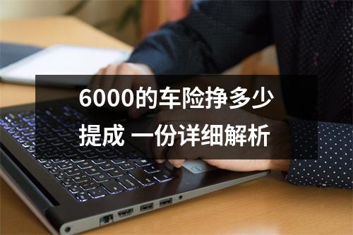 6000的车险挣多少提成 一份详细解析