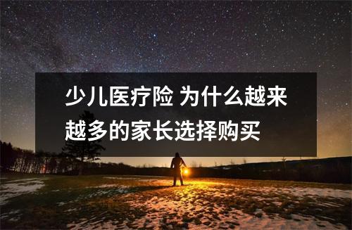 少儿医疗险 为什么越来越多的家长选择购买 