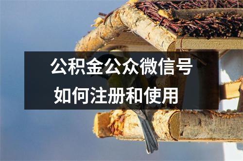 公积金公众微信号 如何注册和使用