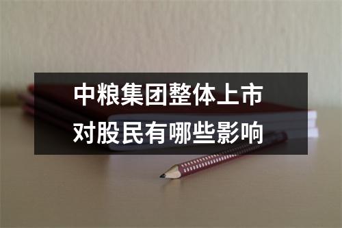 中粮集团整体上市 对股民有哪些影响 