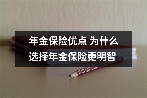 年金保险优点 为什么选择年金保险更明智