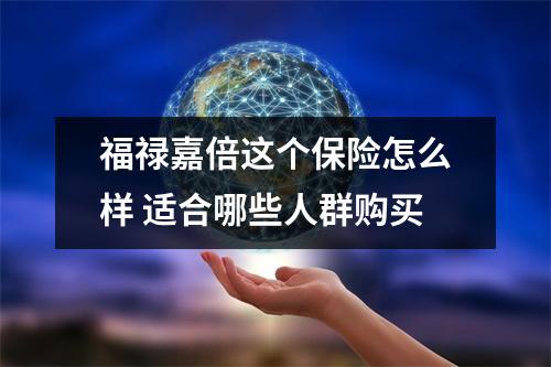 福禄嘉倍这个保险怎么样 适合哪些人群购买
