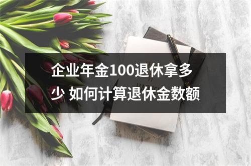 企业年金100退休拿多少 如何计算退休金数额