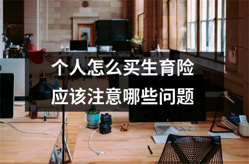 个人怎么买生育险 应该注意哪些问题