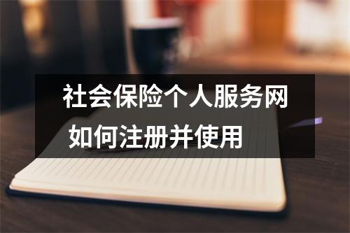 社会保险个人服务网 如何注册并使用