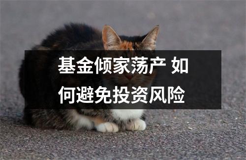 基金倾家荡产 如何避免投资风险