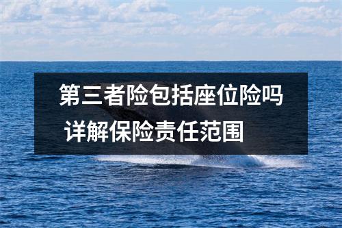 第三者险包括座位险吗 详解保险责任范围