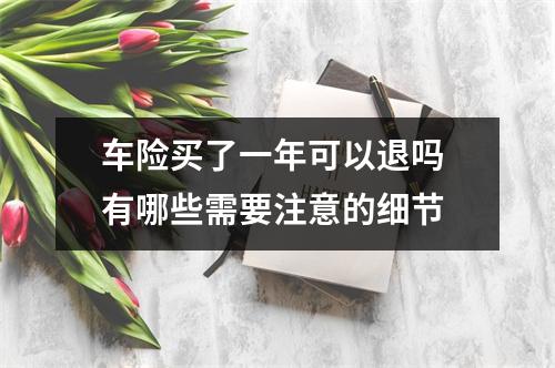 车险买了一年可以退吗 有哪些需要注意的细节