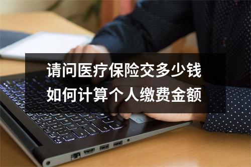 请问医疗保险交多少钱 如何计算个人缴费金额