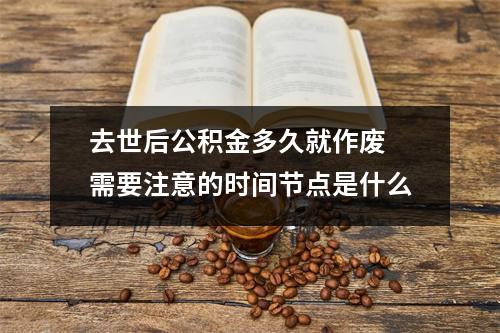 去世后公积金多久就作废 需要注意的时间节点是什么