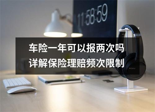车险一年可以报两次吗 详解保险理赔频次限制