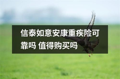 信泰如意安康重疾险可靠吗 值得购买吗 