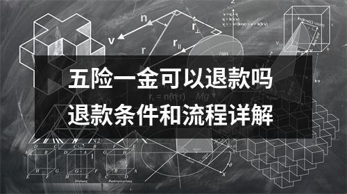 五险一金可以退款吗 退款条件和流程详解