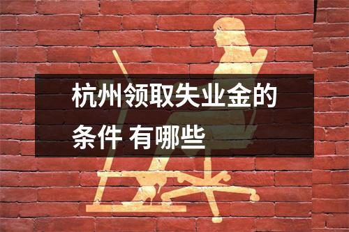 杭州领取失业金的条件 有哪些 