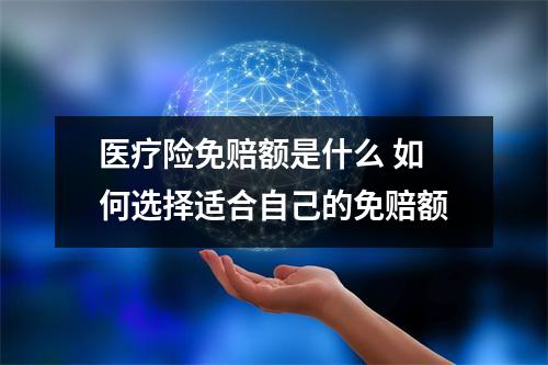 医疗险免赔额是什么 如何选择适合自己的免赔额