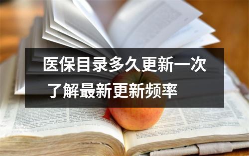 医保目录多久更新一次 了解最新更新频率
