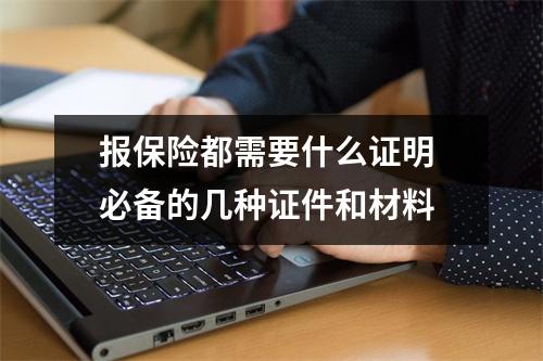 报保险都需要什么证明 必备的几种证件和材料