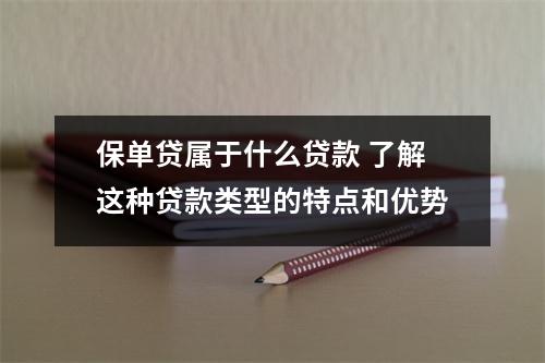 保单贷属于什么贷款 了解这种贷款类型的特点和优势