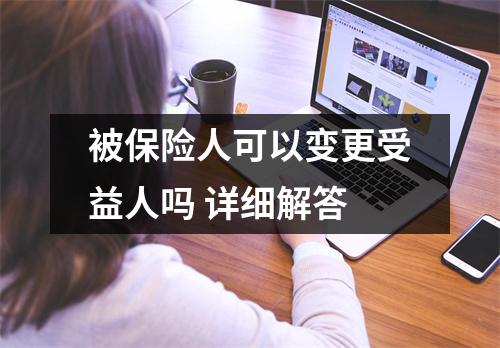 被保险人可以变更受益人吗 详细解答
