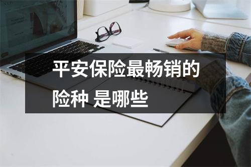 平安保险最畅销的险种 是哪些