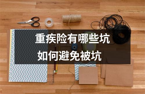 重疾险有哪些坑 如何避免被坑