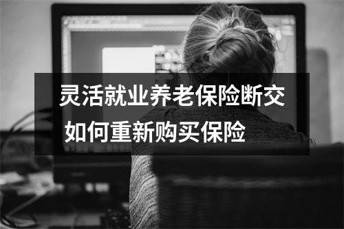 灵活就业养老保险断交 如何重新购买保险