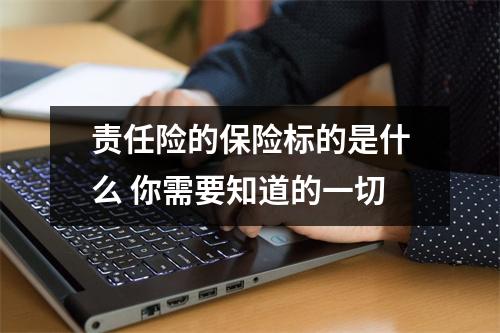 责任险的保险标的是什么 你需要知道的一切