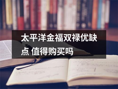 太平洋金福双禄优缺点 值得购买吗 