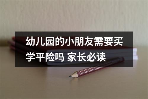 幼儿园的小朋友需要买学平险吗 家长必读