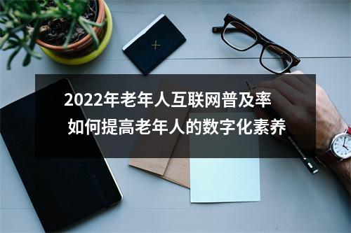 2022年老年人互联网普及率 如何提高老年人的数字化素养