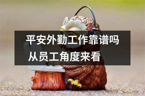 平安外勤工作靠谱吗 从员工角度来看