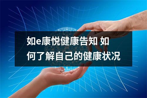 如e康悦健康告知 如何了解自己的健康状况