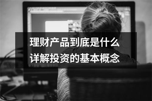 理财产品到底是什么 详解投资的基本概念