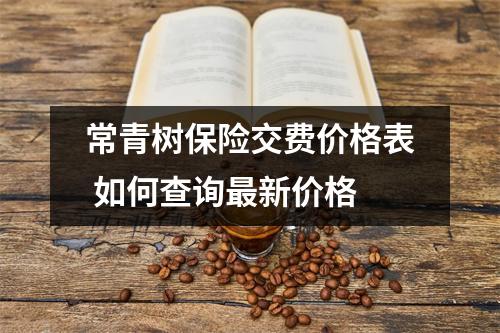 常青树保险交费价格表 如何查询最新价格