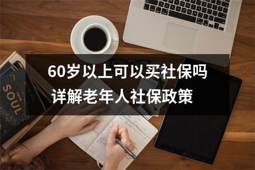 60岁以上可以买社保吗 详解老年人社保政策