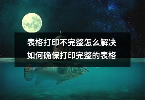 表格打印不完整怎么解决 如何确保打印完整的表格
