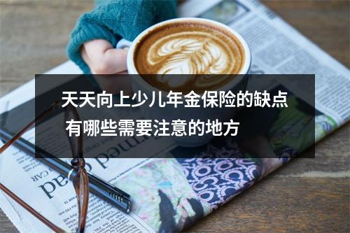 天天向上少儿年金保险的缺点 有哪些需要注意的地方 